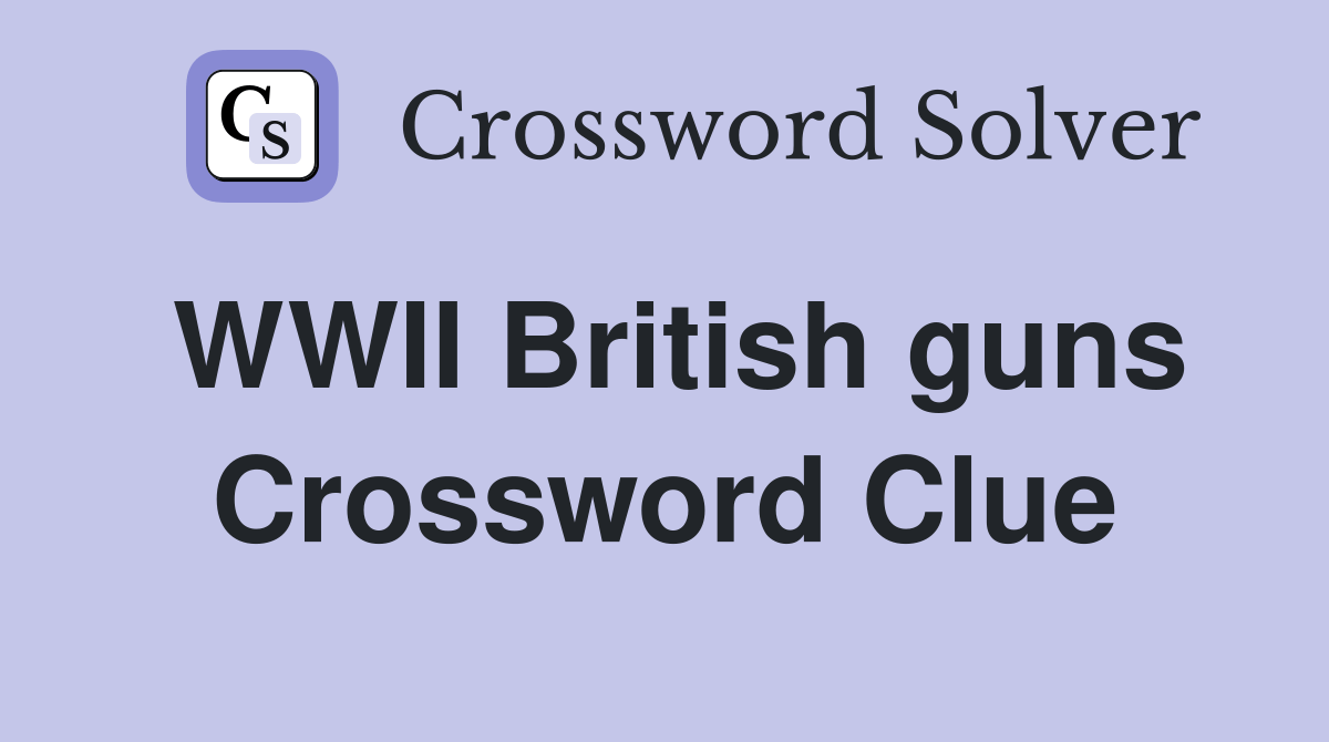 WWII British guns Crossword Clue Answers Crossword Solver